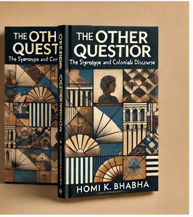 "The Other Question: The Stereotype And Colonial Discourse" by Homi K. Bhabha: Summary and Critique