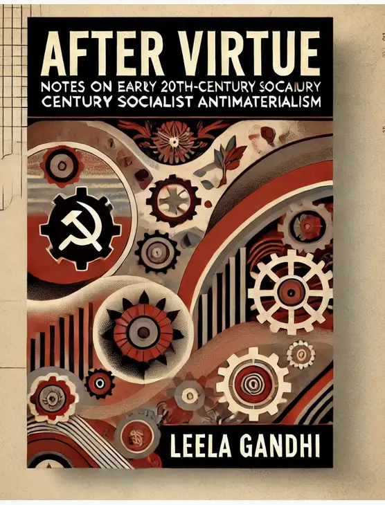 "After Virtue: Notes on Early-Twentieth-Century Socialist Antimaterialism" by Leela Gandhi: Summary and Critique