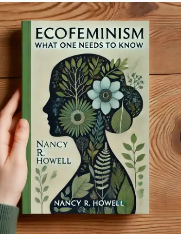 "Ecofeminism: What One Needs To Know" by Nancy R. Howell: Summary And Critique