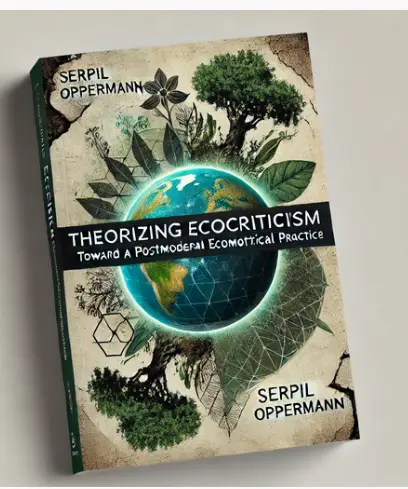 "Theorizing Ecocriticism: Toward A Postmodern Ecocritical Practice" By Serpil Oppermann: Summary And Critique