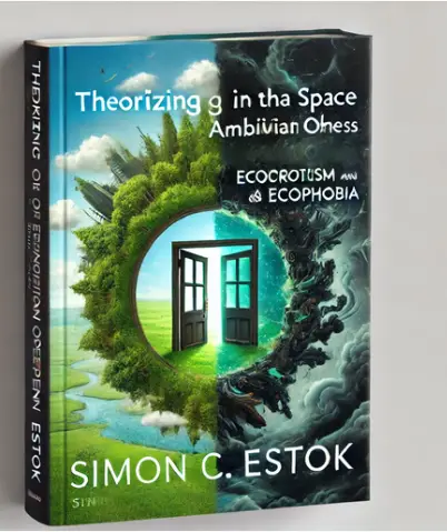 "Theorizing In A Space Of Ambivalent Openness: Ecocriticism And Ecophobia" By Simon C. Estok: Summary And Critique