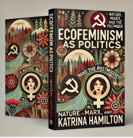 "Ecofeminism as Politics: Nature, Marx, and the Postmodern" by Katrina Hamilton: Summary and Critique