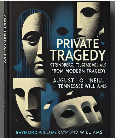 "Private Tragedy: Strindberg, O’Neill, Tennessee Williams from Modern Tragedy" by Raymond Williams: Summary and Critique