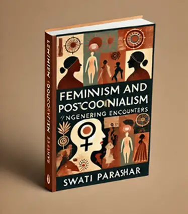 "Feminism and Postcolonialism: (En)gendering Encounters" by Swati Parashar: Summary and Critique