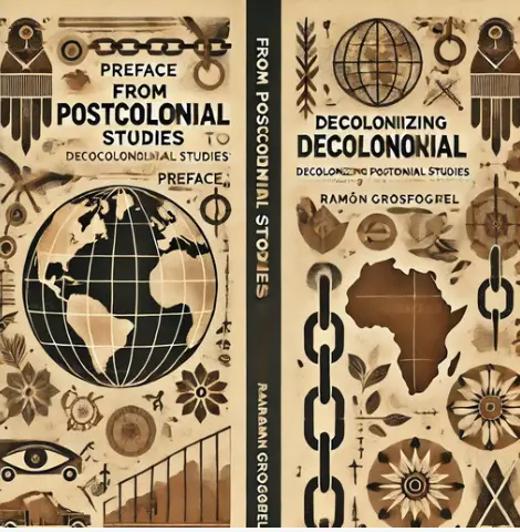 "Preface" of Postcolonial Studies to Decolonial Studies: Decolonizing Postcolonial Studies by Ramón Grosfoguel: Summary and Critique