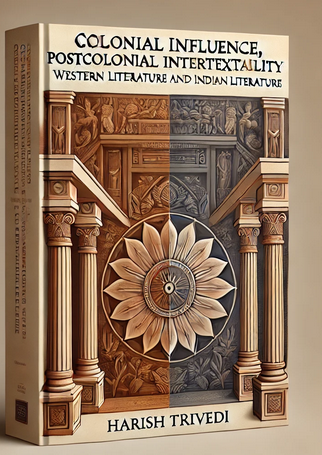 "Colonial Influence, Postcolonial Intertextuality: Western Literature And Indian Literature" By Harish Trivedi: Summary and Critique