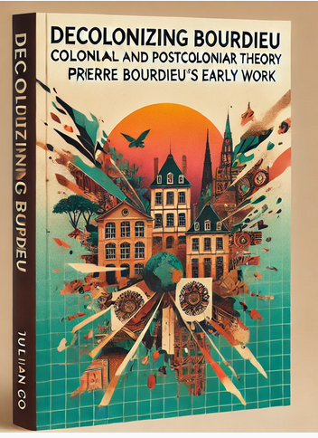 "Decolonizing Bourdieu: Colonial and Postcolonial Theory in Pierre Bourdieu's Early Work " by Julian Go: Summary and Critique