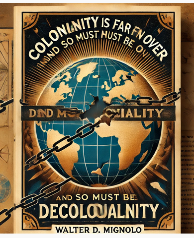 "Coloniality Is Far from Over, and So Must Be Decoloniality" by Walter D. Mignolo: Summary and Critique