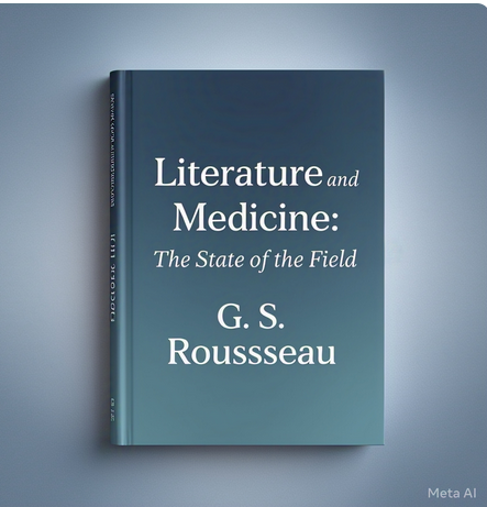 "Literature and Medicine: The State of the Field" by G. S. Rousseau: Summary and Critique