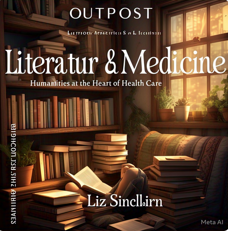"Outpost: Literature & Medicine: Humanities at the Heart of Health Care" by Liz Sinclair: Summary and Critique