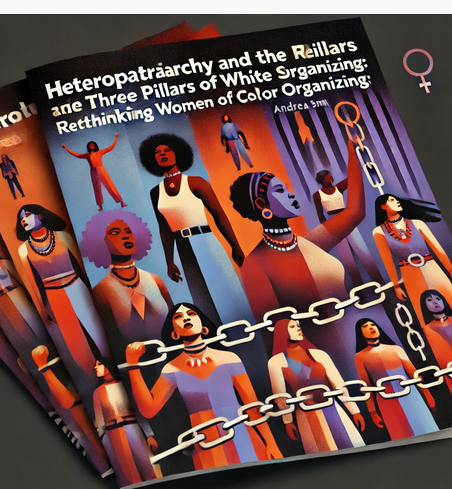 "Heteropatriarchy and the Three Pillars of White Supremacy: Rethinking Women of Color Organizing" by Andrea Smith: Summary and Critique