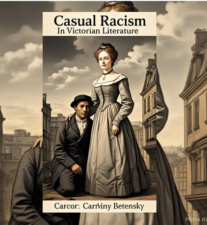 "Casual Racism In Victorian Literature" by Carolyn Betensky: Summary and Critique