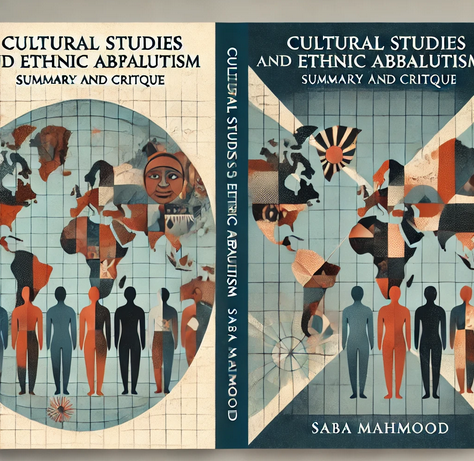 "Cultural Studies And Ethnic Absolutism" by Saba Mahmood: Summary and Critique