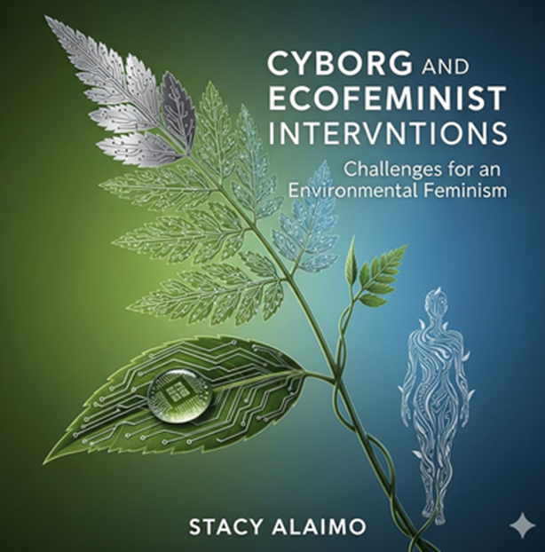 "Cyborg and Ecofeminist Interventions: Challenges for an Environmental Feminism" by Stacy Alaimo: Summary and Critique